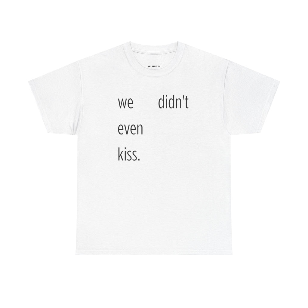 we didn't even kiss Tee