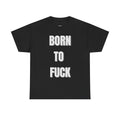 Born to Fuck Tee